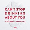 Can't Stop Drinking About You